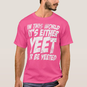 T-shirt Dans ce monde, c'est soit Yeet, soit Yeeted Slang