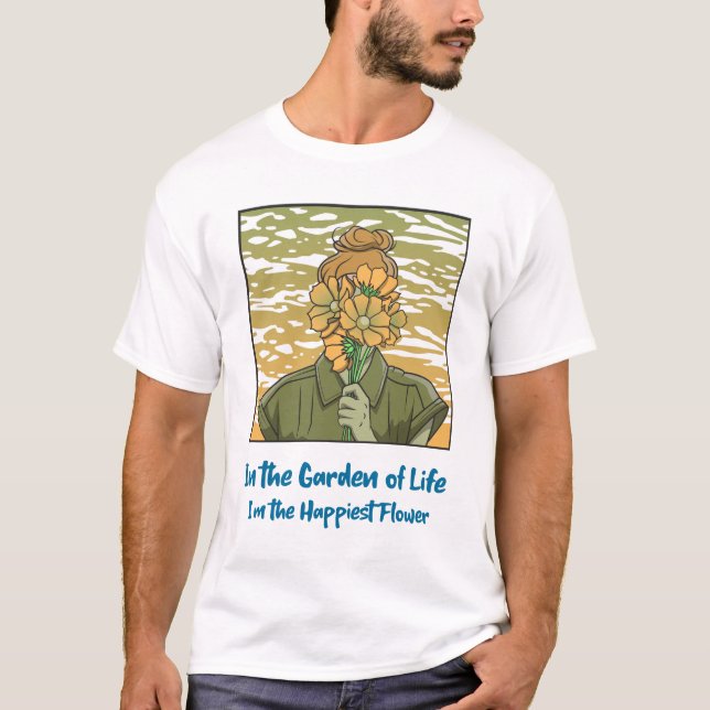 T-shirt Dans le Jardin de la Vie, je suis la Fleur la plus (Devant)