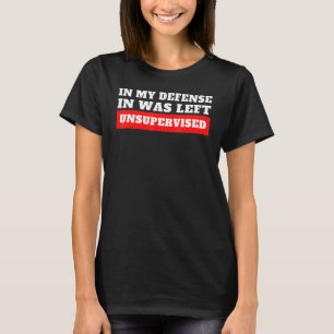 T-shirt Dans Ma Défense, J'Ai Été Laissé Sans Surveillance