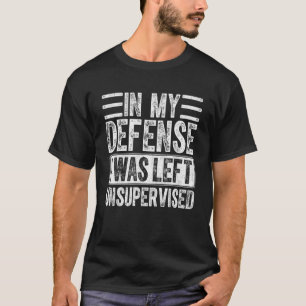 T-shirt Dans Ma Défense, J'Ai Été Laissé Sans Surveillance