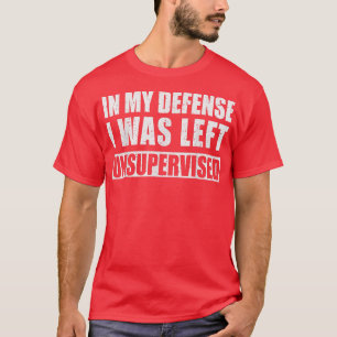 T-shirt Dans Ma Défense, J'Ai Été Laissé Sans Surveillance