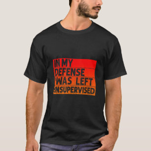 T-shirt Dans Ma Défense, On M'A Laissé Sans Surveillance 1