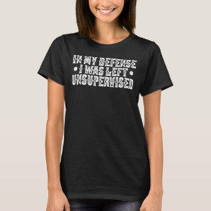 T-shirt Dans Ma Défense, On M'A Laissé Sans Surveillance M