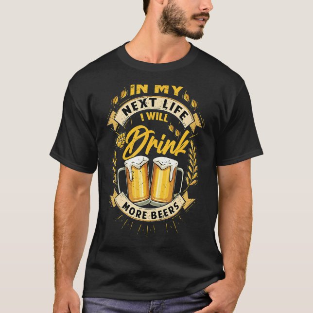 T-shirt Dans Ma Prochaine Vie Je Vais Boire Plus De Bières (Devant)