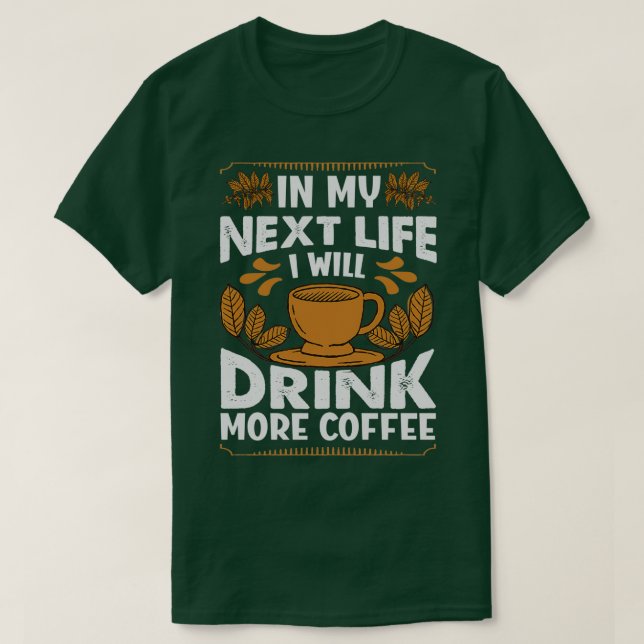 T-shirt Dans Ma Prochaine Vie, Je Vais Boire Plus De Café  (Design devant)