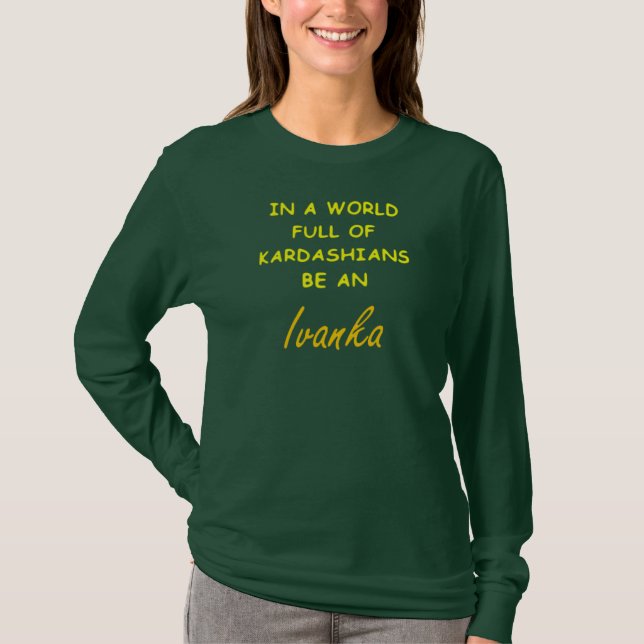 T-SHIRT DANS UN MONDE COMPLET DE KARDASHANS, SOYEZ IVANKA (Devant)