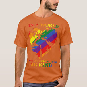 T-shirt Dans un monde où vous pouvez être n'importe quoi,