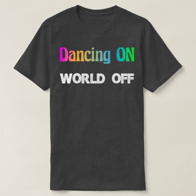 T-shirt Danse Sur World Off Dancer Cadeau Hobby Dance (Design devant)