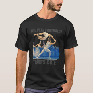 T-shirt Danseuse de ballet Danseuse Ballerine Vous Jouez A