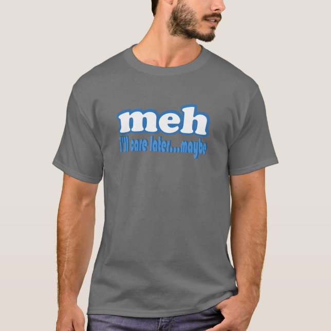 T-shirt De Meh de soin conception des textes plus tard (Devant)