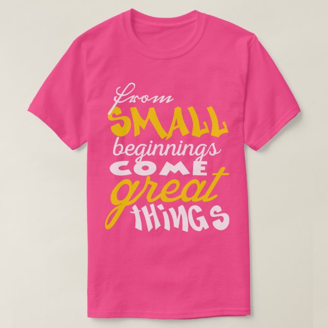 T-shirt De petits débuts viennent de grandes choses 1 (Design devant)