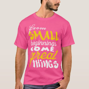 T-shirt De petits débuts viennent de grandes choses 1