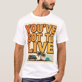T-Shirt de type rétro You've Got To Live