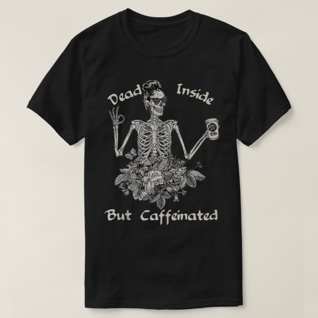 T-shirt Dead Inside But Caffeinated Skeleton Flower Funny  (Design devant)