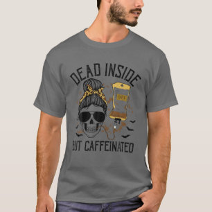 T-shirt Dead Inside But Caffeinated Skeleton Woman Coffee