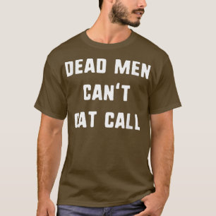 T-shirt Dead Men Cant Cat Call Feminism Feminist Quote711 