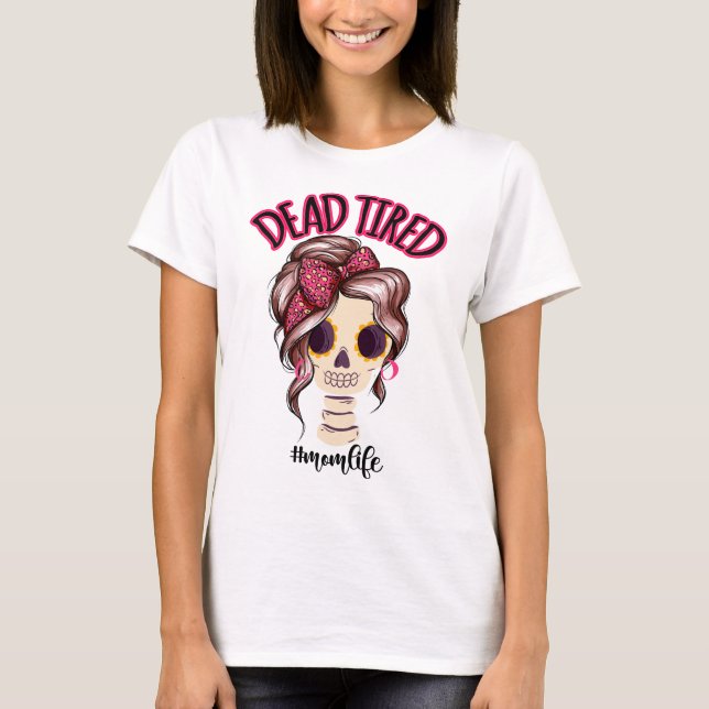 T-shirt Dead Tired Maman Vie Skeleton Messy Bun Bandana (Devant)
