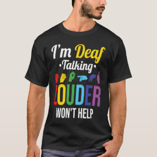 T-shirt Deaf Talking Louder n'aidera pas
