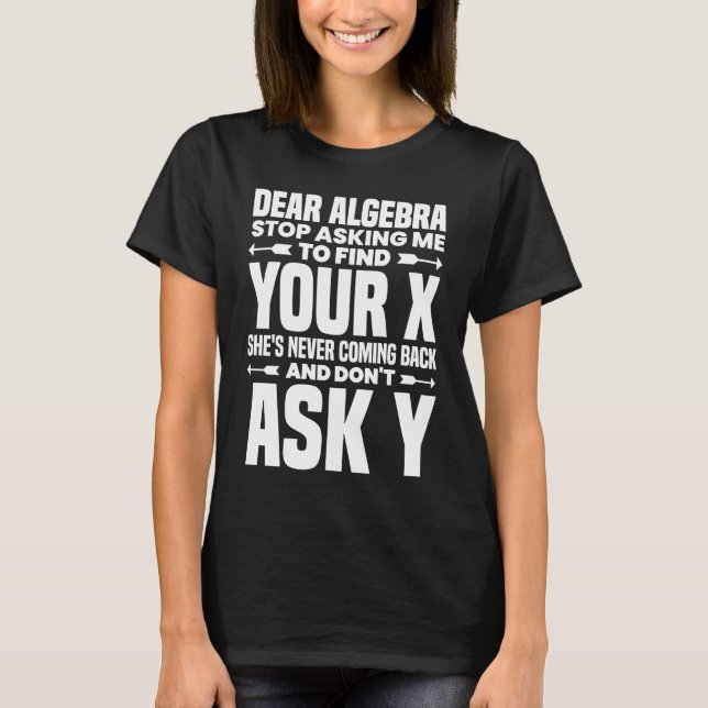 T-shirt Dear Algebra Stop Asking Me To Find Your X  Math N (Devant)