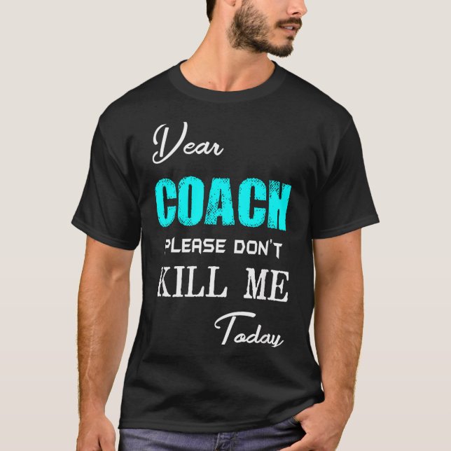T-shirt Dear Coach Please Don't Kill Me Today Funny  (Devant)