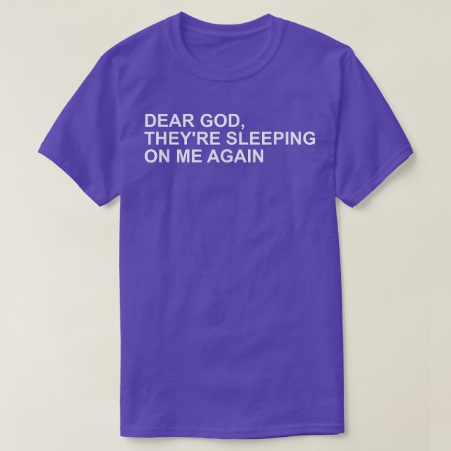 T-shirt Dear God, Theyre Sleeping On me Again  (Design devant)