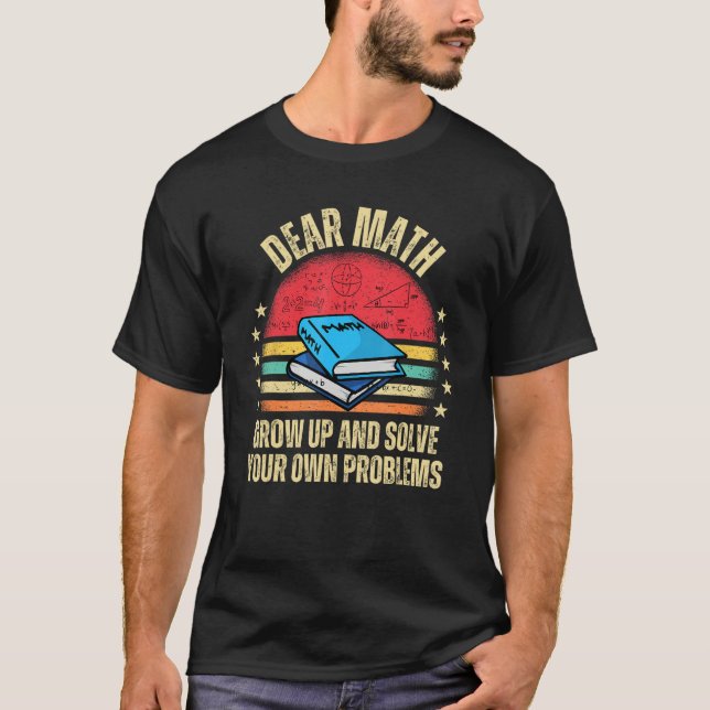 T-shirt Dear Math Grow Up And Solve Your Own Problems (Devant)