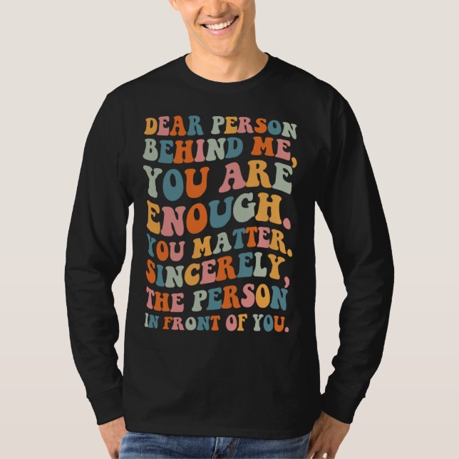 T-shirt Dear person behind you are enough you matter Self  (Devant)