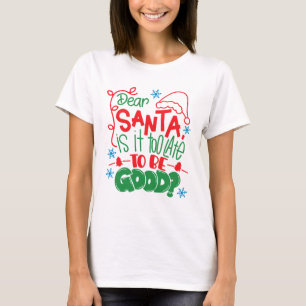 T-shirt Dear Santa Is It Too Late To Be Good?