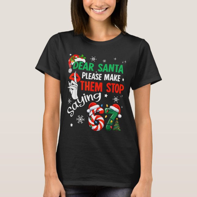 T-shirt Dear Santa Make Them Stop Saying 67 Christmas Six  (Devant)