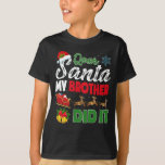 T-shirt Dear Santa My Brother Did It Naughty Kid Christmas<br><div class="desc">Êtes-vous prêt pour les noël? et vous cherchez un tee de fête de Noël parfait assorti famille de Noël,  ne cherchez pas plus loin que cet adorable cadeau de Noël pour femme ou mari,  fille ou fils,  Makes</div>