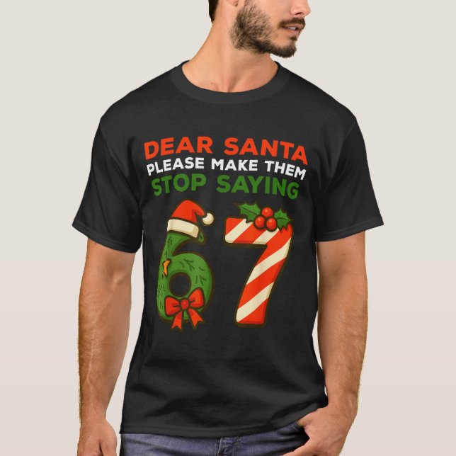 T-shirt Dear Santa Please Make Them Stop Saying 67 Funny C (Devant)