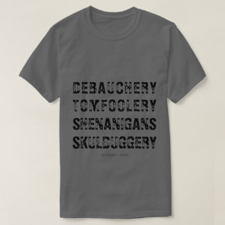 T-SHIRT DÉBAUCHERY TOMFOOLERY SHENANIGANS SKULDUGGERY