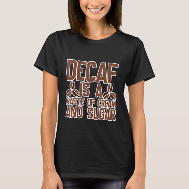 T-shirt Decaf Est Un Déchet De Crème Et De Sucre (Devant)