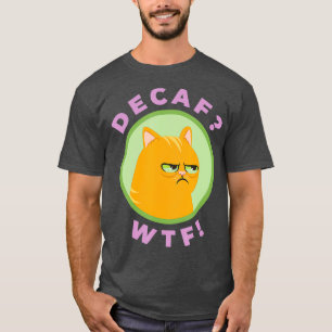 T-shirt DECAF WTF - Funny Decaf Coffee Cat Shirt