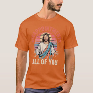 T-shirt Déceptions sarcastiques vous tous chrétiens Jésus