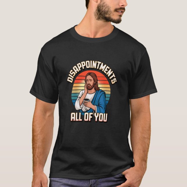 T-shirt Déceptions tout ce que vous Jésus Christianisme Ca (Devant)