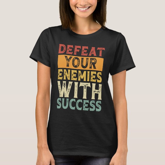 T-SHIRT DEFEAT YOUR ENEMIES WITH SUCCESS MOTIVATION (Devant)