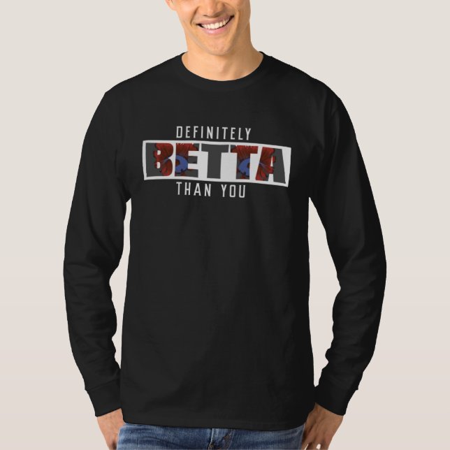 T-shirt Definitely Betta Than You A Siamese Fighting Fish  (Devant)