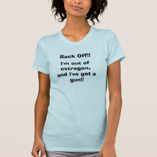 T-shirt Dégagez ! ! , Je suis hors d'oestrogène, et j'ai