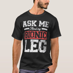 T-shirt Demandez-moi Mon Bionic Leg drôle Leg Remplacement