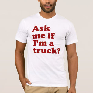 T-shirt Demandez-moi si je suis un camion ?