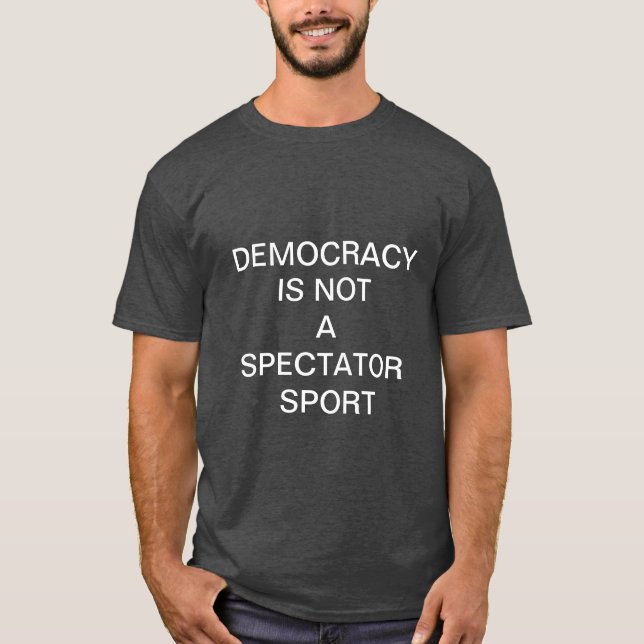 T-shirt Democracy is not a spectator sport (Devant)