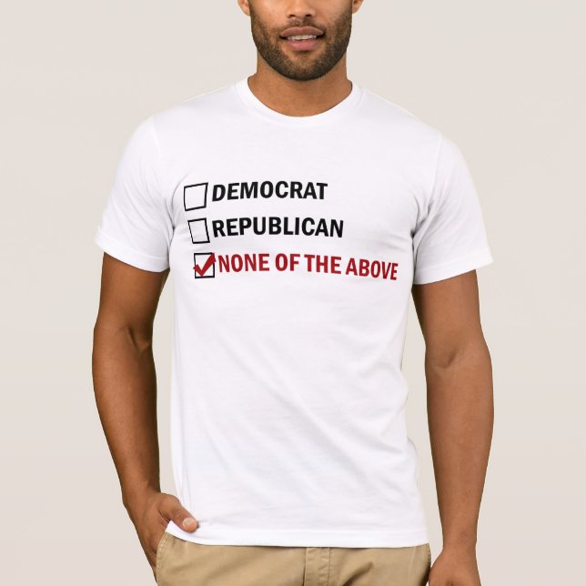 T-shirt Démocrate, républicain, aucun de ce qui précède (Devant)