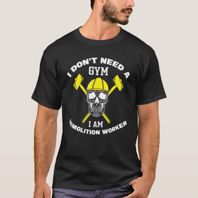 T-shirt Demolition Worker I Don't Need A Gym Demolition Ex (Devant)