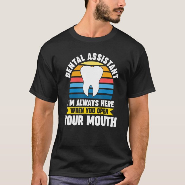 T-shirt dental assistant I'm here when you open mouth dent (Devant)