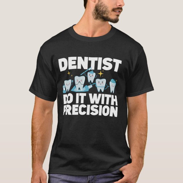 T-shirt Dentiste Le Faire Avec Précision (Devant)