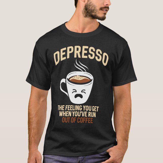 T-shirt Depresso The Feeling You Get When You've Run Out O (Devant)