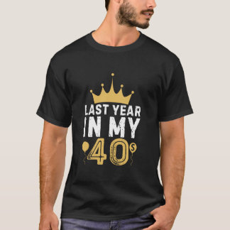 T-shirt Dernière année dans mes 40 ans Anniversaire Joyeux
