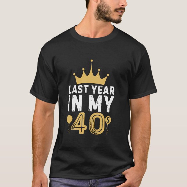 T-shirt Dernière année dans mes 40 ans Anniversaire Joyeux (Devant)