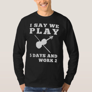 T-shirt Design I Say We Play Violon 5 Jours et travailler 